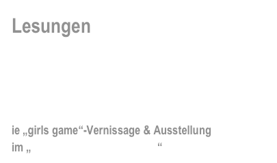 Lesungen

Hintergünde, brandneue Informationen und  News rund um die „girls game“-Events…


ie „girls game“-Vernissage & Ausstellung  im „Rathaus Neckartenzlingen“ 